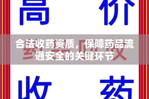 信阳合法收药资质，保障药品流通安全的关键环节