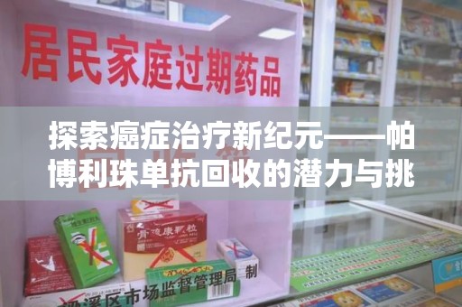 信阳探索癌症治疗新纪元——帕博利珠单抗回收的潜力与挑战