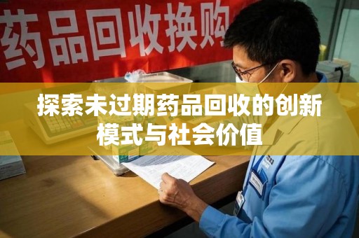 信阳探索未过期药品回收的创新模式与社会价值