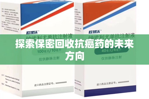 信阳探索保密回收抗癌药的未来方向